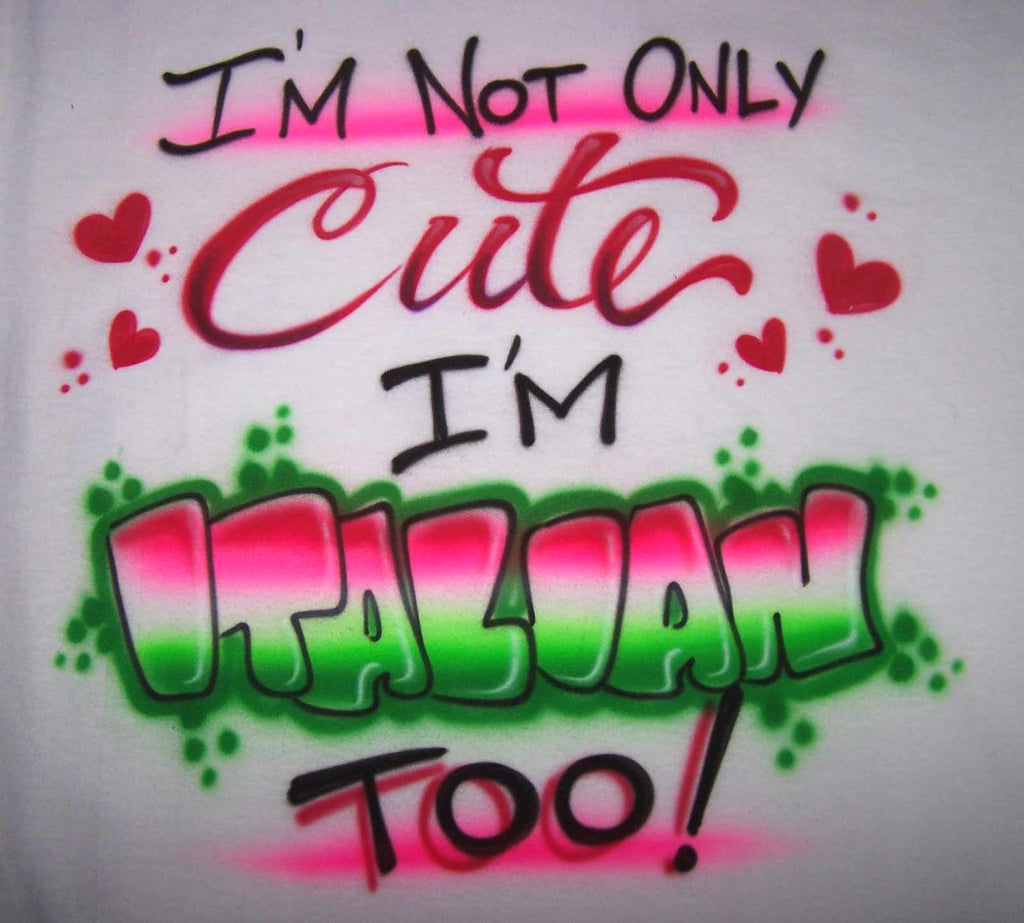 I'm Not Only Cute...I'm Italian Too! Airbrushed Shirt
