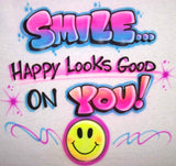 Smile...Happy Looks Good on You!  Airbrushed T-shirts, Sweatshirts, and Hoodies